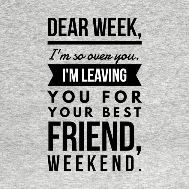 Dear week, I'm so over you. I'm leaving you for your best friend, weekend. by GMAT
